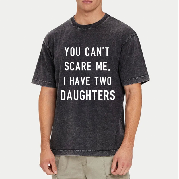 You Cant Scare Me, I have Two Daughters Washed T-Shirts 