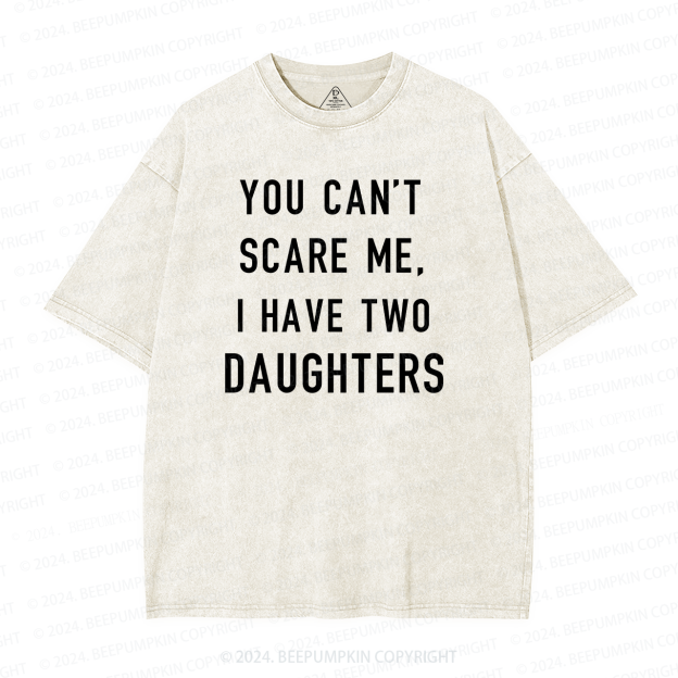 You Cant Scare Me, I have Two Daughters Washed T-Shirts 