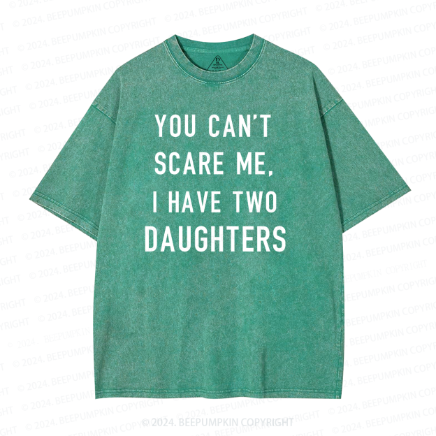 You Cant Scare Me, I have Two Daughters Washed T-Shirts 