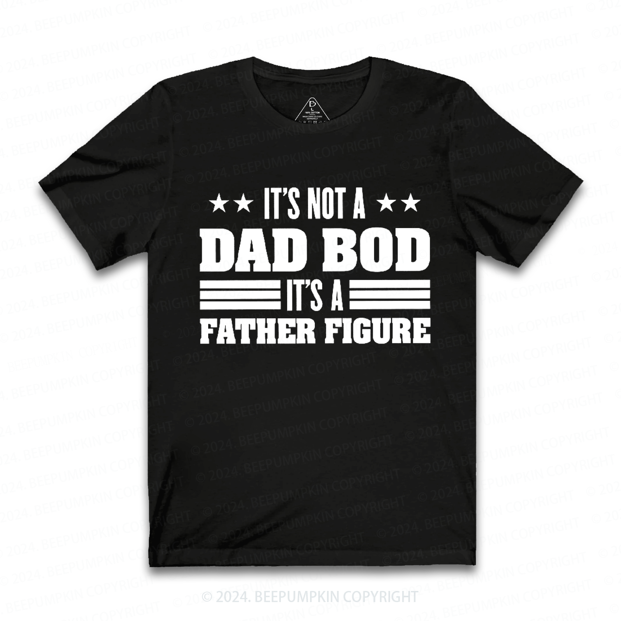 It's Not A Dad Bod It's A Father Figure Dad T-shirt