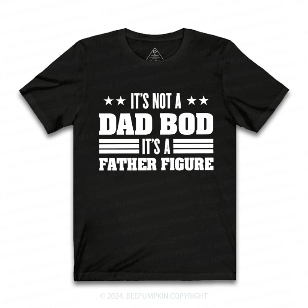 It's Not A Dad Bod It's A Father Figure Dad T-shirt
