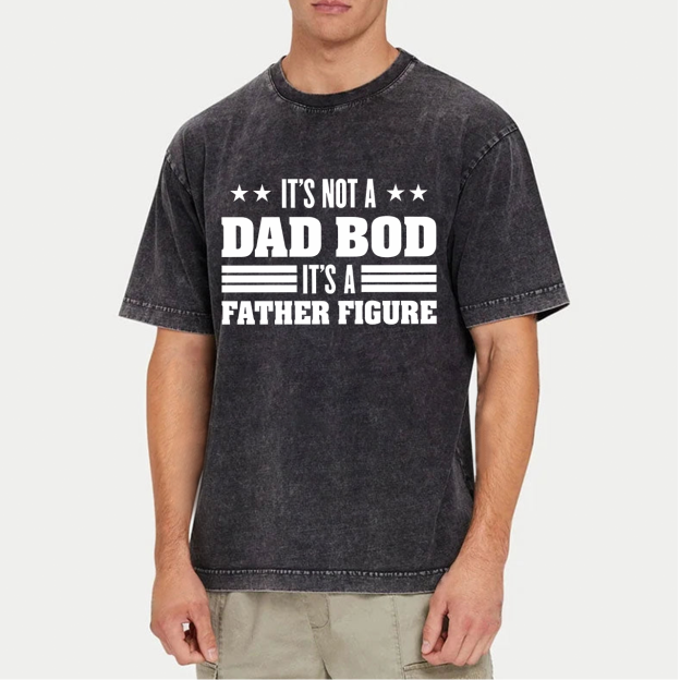 It's Not A Dad Bod It's A Father Figure Dad Washed T-Shirts 