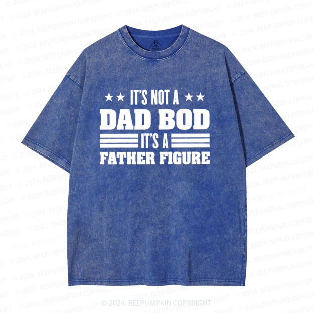 It's Not A Dad Bod It's A Father Figure Dad Washed T-Shirts 