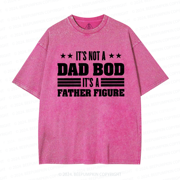 It's Not A Dad Bod It's A Father Figure Dad Washed T-Shirts 