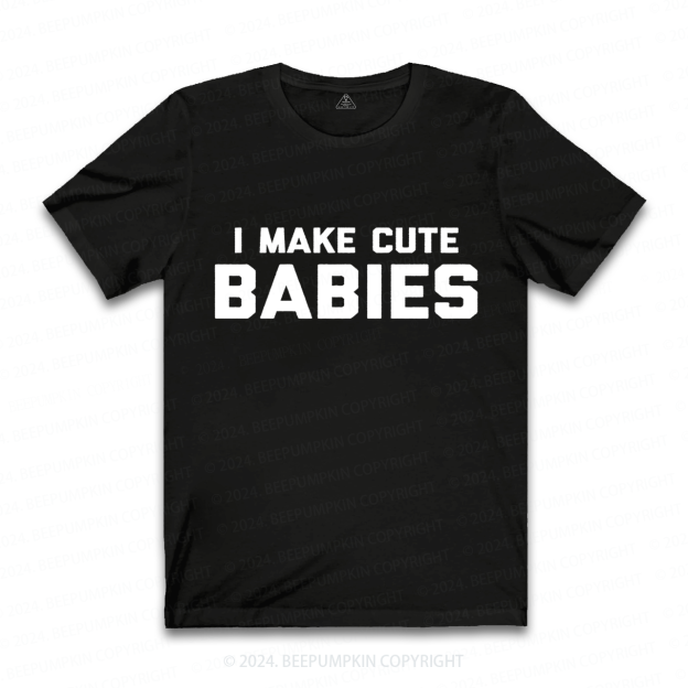 I Make Cute Babies Dad T-shirt
