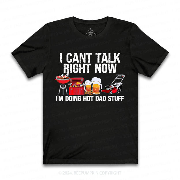 I Can't Talk Right Now I'm Doing Hot Dad T-shirt
