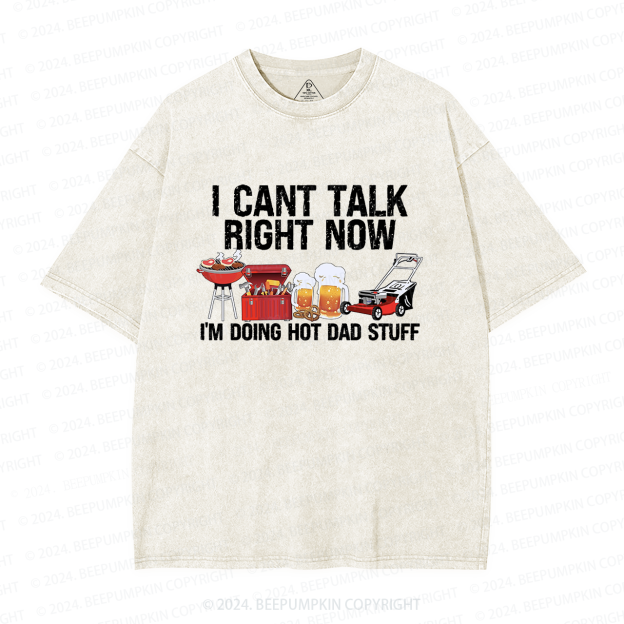 I Can't Talk Right Now I'm Doing Hot Dad Washed T-Shirts 