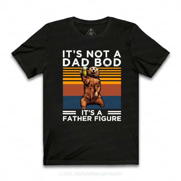 It's Not A Dad Bod It's A Father Figure Dad T-shirt