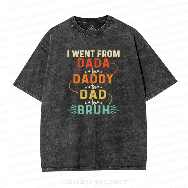 I Went From Dada To Daddy To Dad To Bruh Washed T-Shirts 