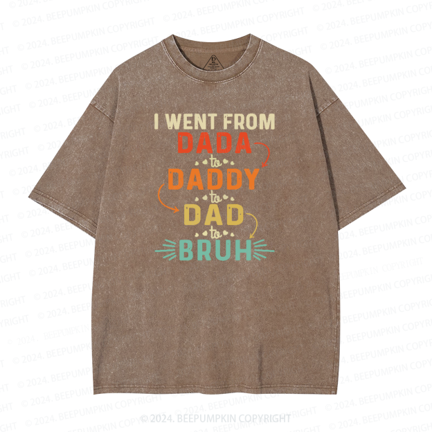 I Went From Dada To Daddy To Dad To Bruh Washed T-Shirts 