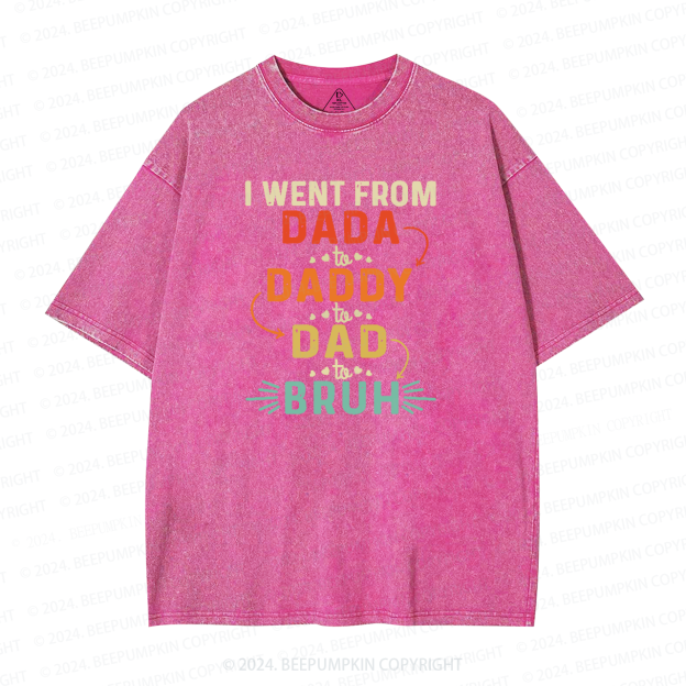 I Went From Dada To Daddy To Dad To Bruh Washed T-Shirts 