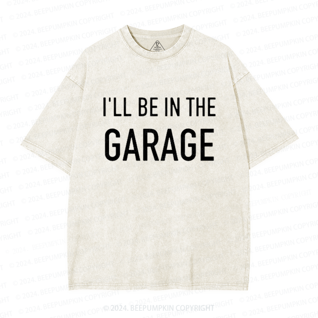 I'll Be In The Garage Dad Washed T-Shirts 