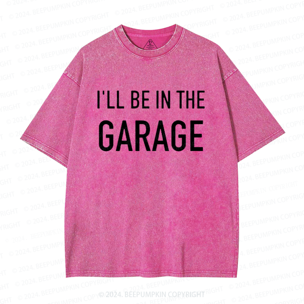 I'll Be In The Garage Dad Washed T-Shirts 