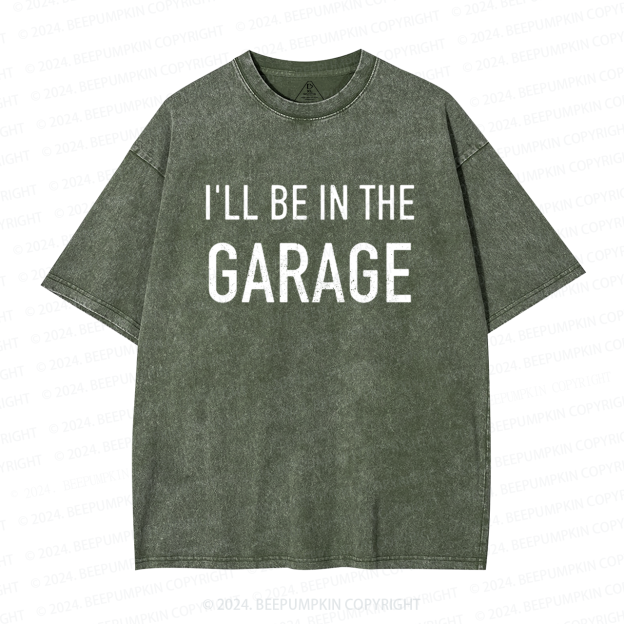 I'll Be In The Garage Dad Washed T-Shirts 