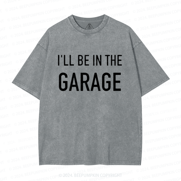 I'll Be In The Garage Dad Washed T-Shirts 