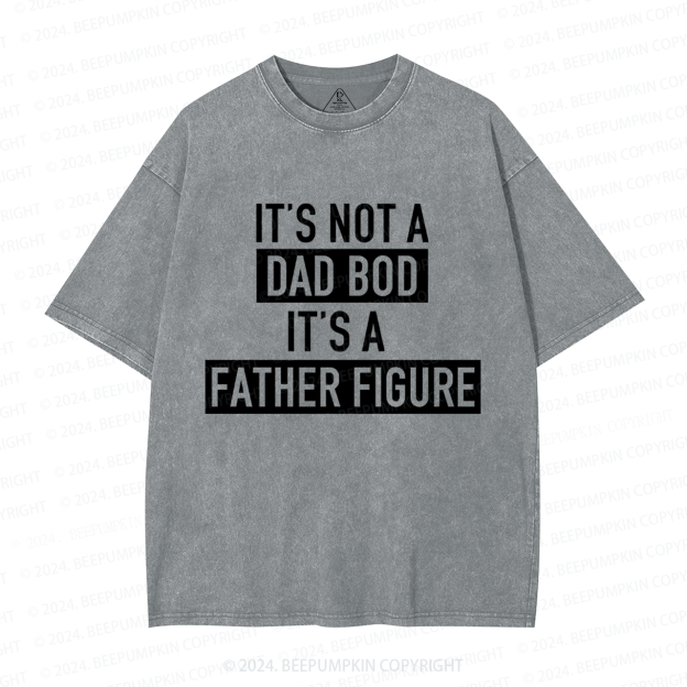 It's Not A Dad Bod It's A Father Figure Dad Washed T-Shirts 