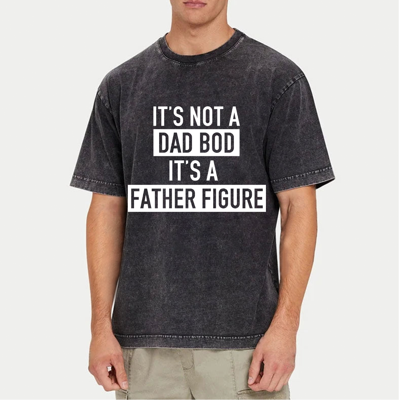 It's Not A Dad Bod It's A Father Figure Dad Washed T-Shirts 