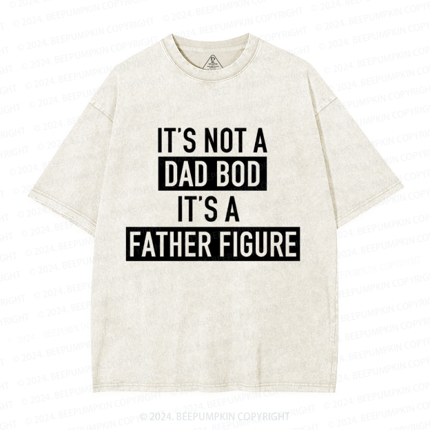 It's Not A Dad Bod It's A Father Figure Dad Washed T-Shirts 