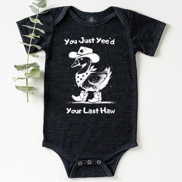 You Just Yee'd Your Last Haw Bodysuit Beepumpkin