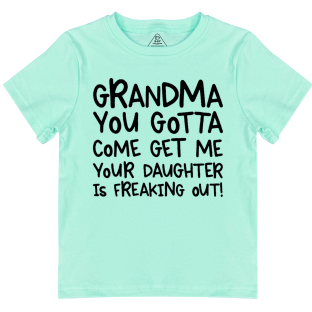 Grandma You Gotta Come Get Me Your Daughter Is Freaking Out Toddler&Kid's Tees Beepumpkin