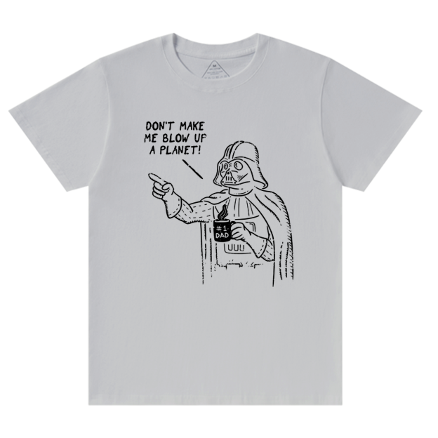 Don't Make Me Blow Up A Planet SW Dad T-shirt