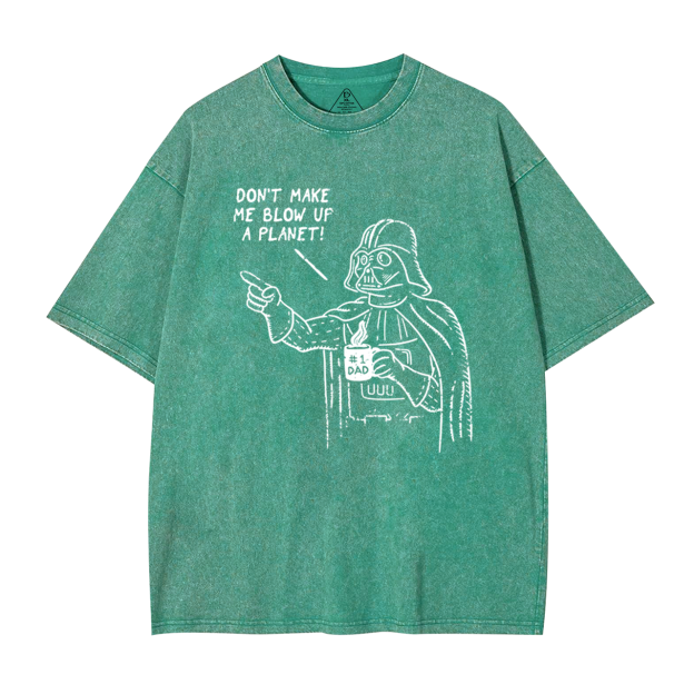 Don't Make Me Blow Up A Planet SW Dad Washed T-Shirts