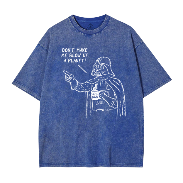 Don't Make Me Blow Up A Planet SW Dad Washed T-Shirts