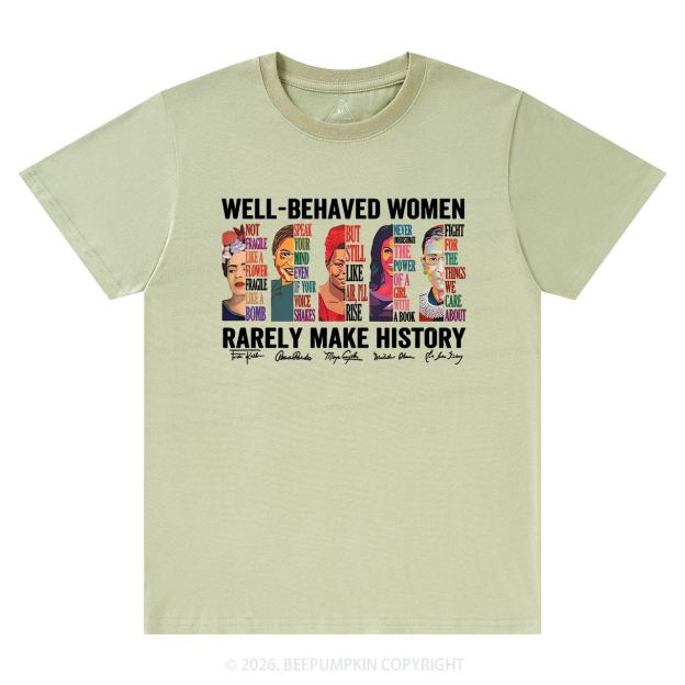 Well Behaved Women Rarely Make History T-Shirts Beepumpkin