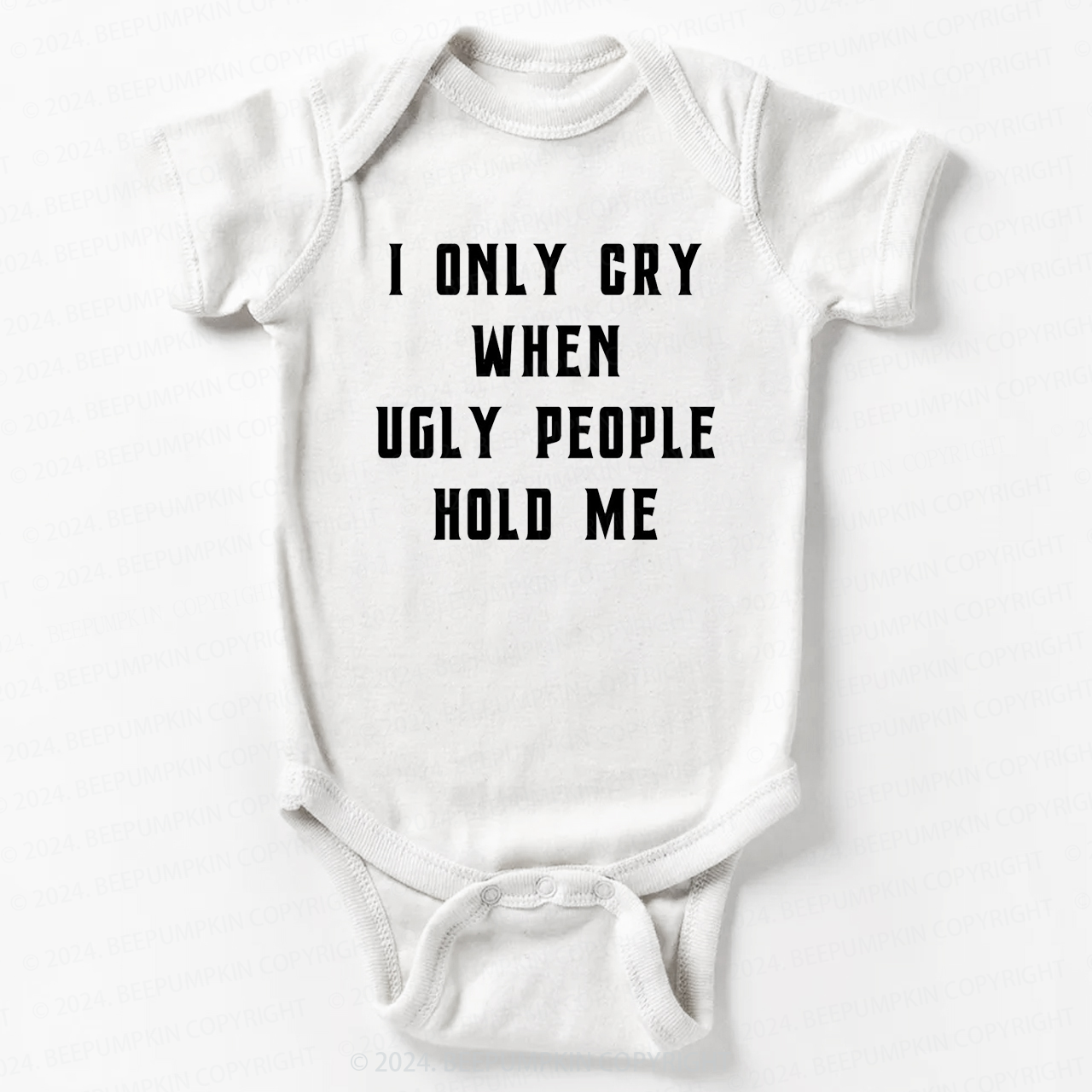 I Only Cry When Ugly People Hold Me Bodysuit For Baby 7