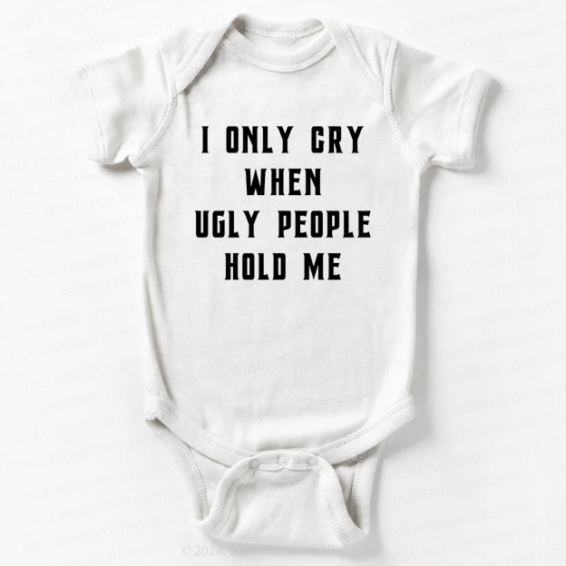 I Only Cry When Ugly People Hold Me Bodysuit For Baby 7