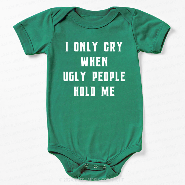 I Only Cry When Ugly People Hold Me Bodysuit For Baby 7