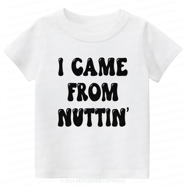 I Came From Nuttin' Toddler&Kids Tees 7