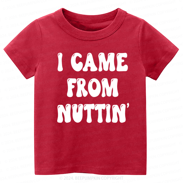I Came From Nuttin' Toddler&Kids Tees 7
