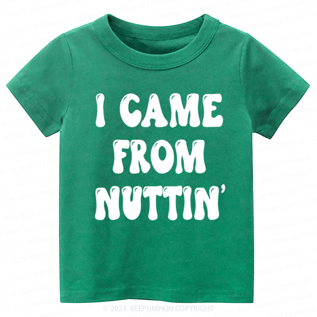 I Came From Nuttin' Toddler&Kids Tees 7