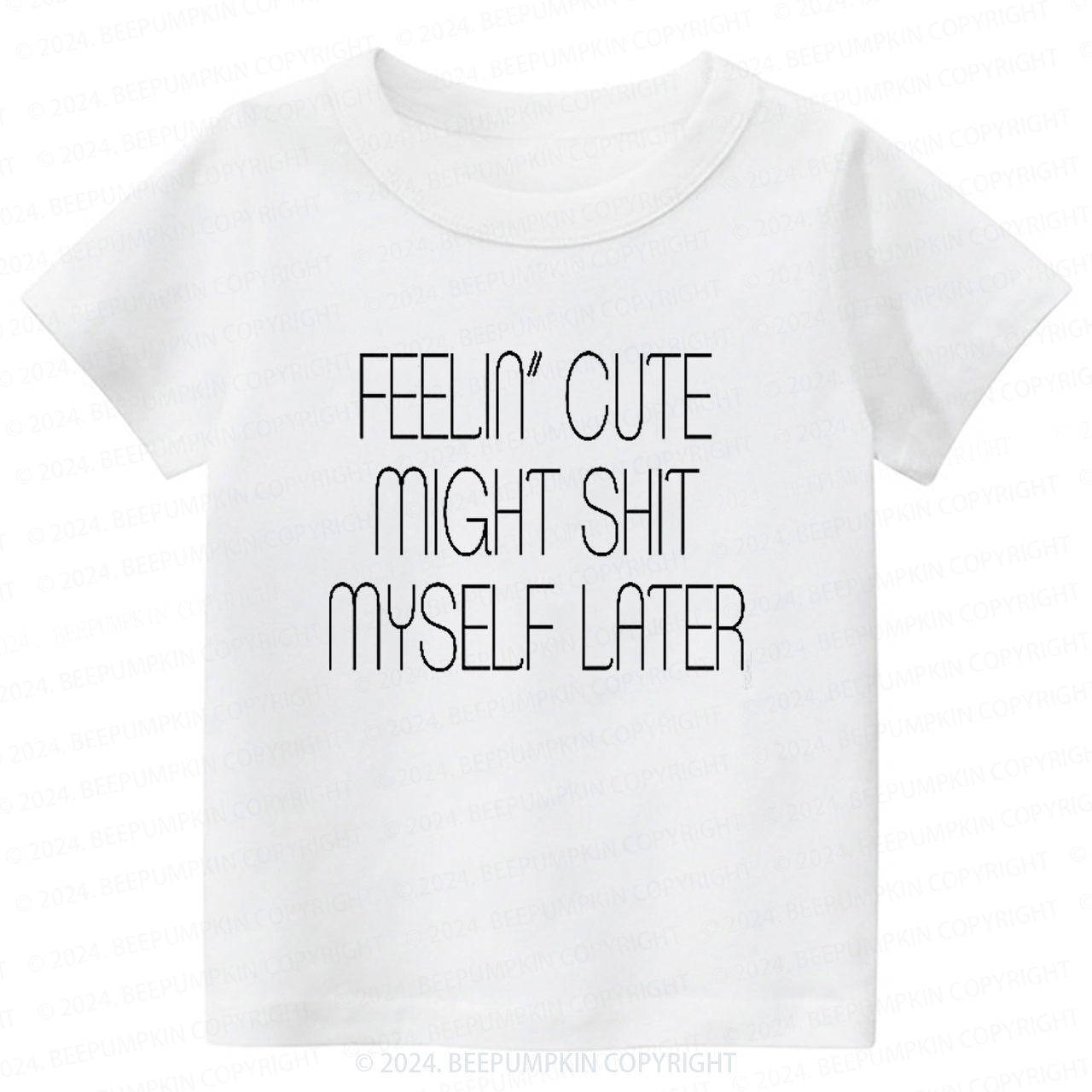 Feelin' Cute Might Shit Myself Later Toddler&Kids Tees 7