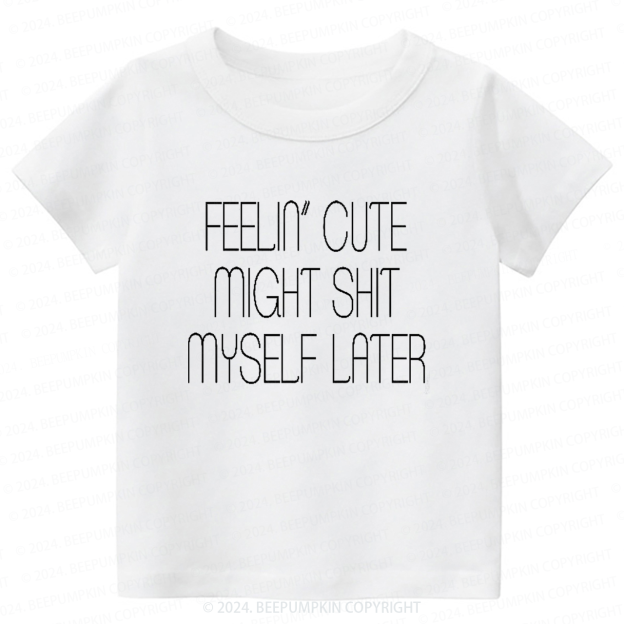 Feelin' Cute Might Shit Myself Later Toddler&Kids Tees 7