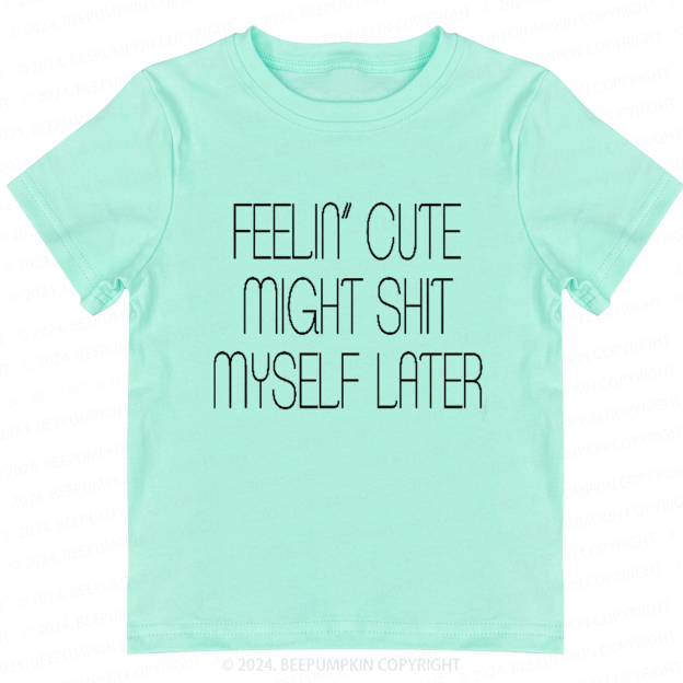 Feelin' Cute Might Shit Myself Later Toddler&Kids Tees 7
