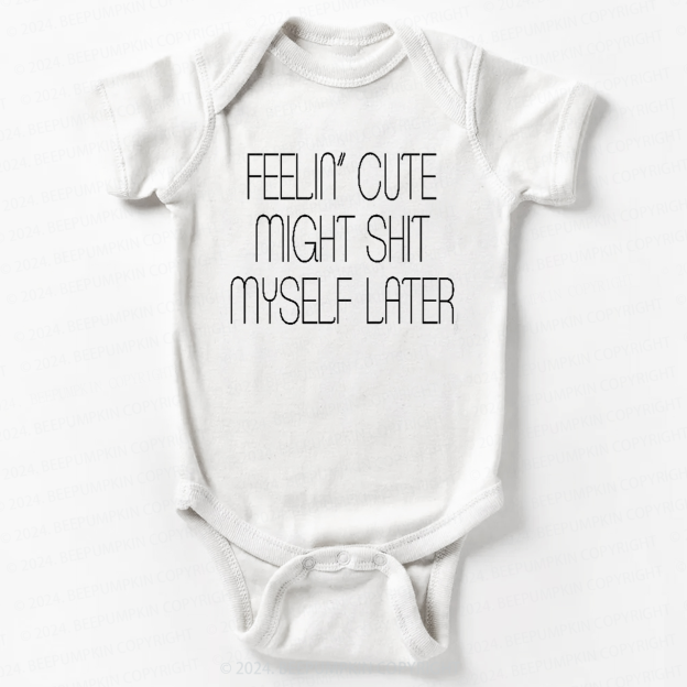 Feelin' Cute Might Shit Myself Later Bodysuit For Baby 7