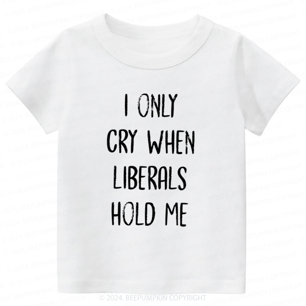 I Only Cry When Liberals Hold Toddler&Kids Tees 7