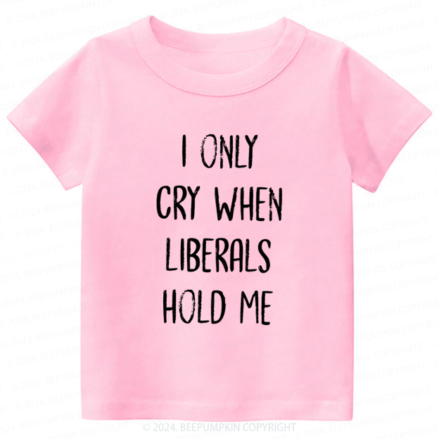 I Only Cry When Liberals Hold Toddler&Kids Tees 7