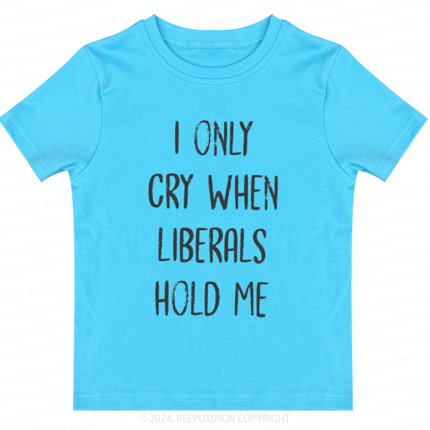 I Only Cry When Liberals Hold Toddler&Kids Tees 7