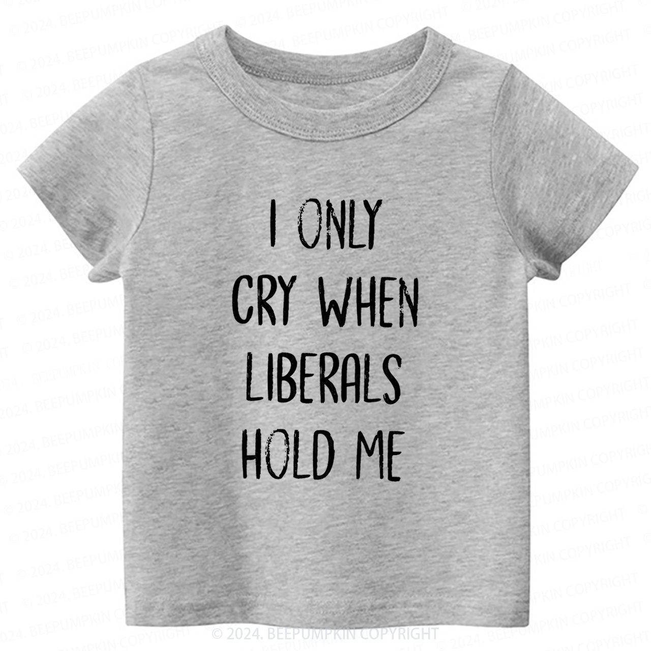 I Only Cry When Liberals Hold Toddler&Kids Tees 7