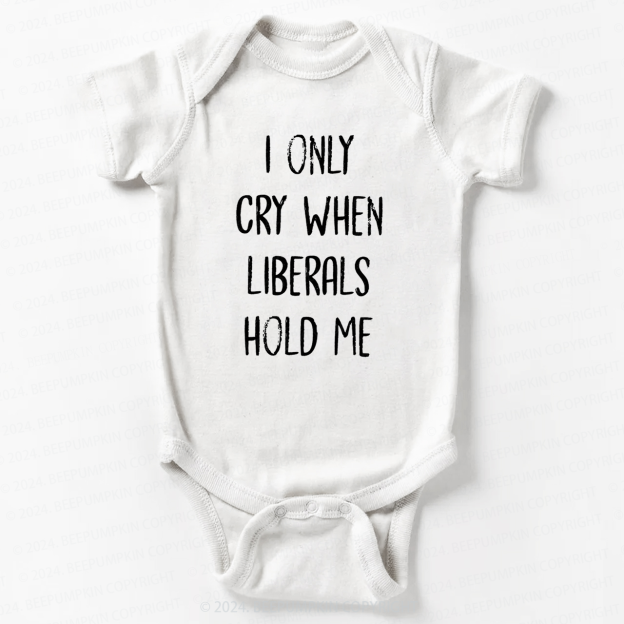 I Only Cry When Liberals Hold Bodysuit For Baby 7