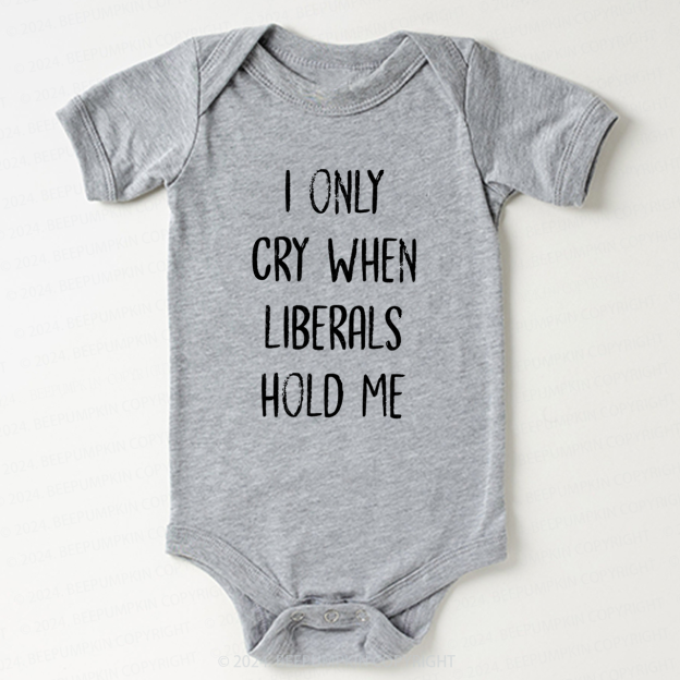 I Only Cry When Liberals Hold Bodysuit For Baby 7