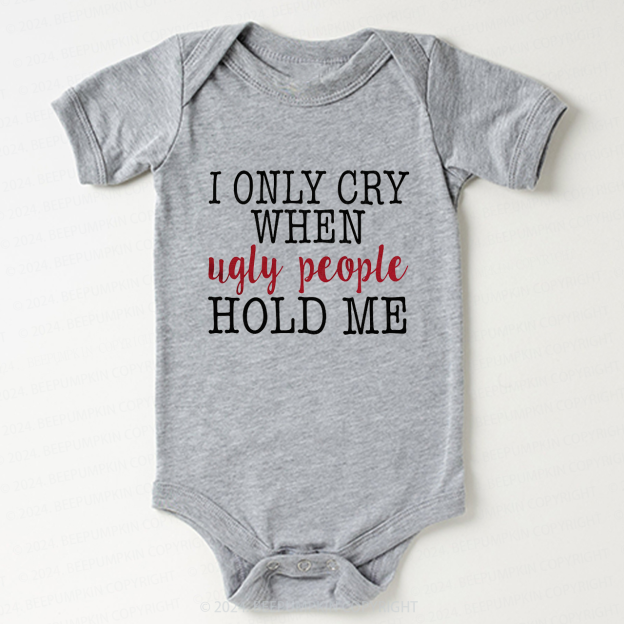 Only Cry When Ugly People Hold Me Bodysuit For Baby