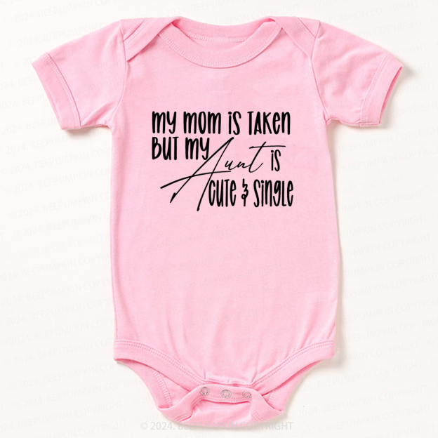 My Mom Is Taken But My Aunt Is Cute And Single Baby Bodysuit 7