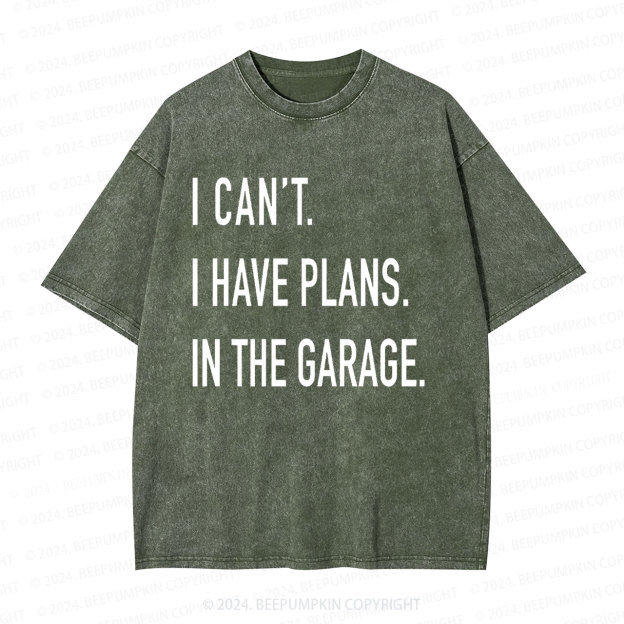  I Can't I have Plans In the Garage Dad Washed T-Shirts 