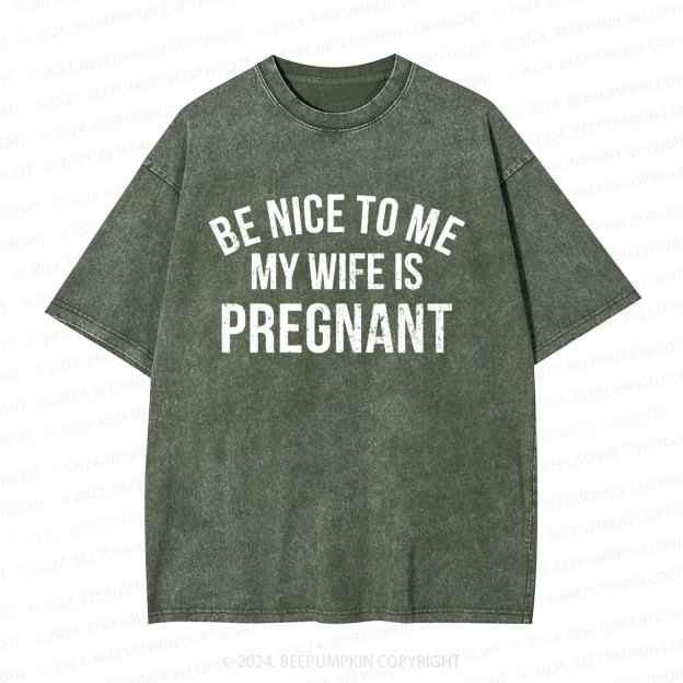 Be Nice To Me My Wife Is Pregnant Dad Washed T-Shirts Dad Washed T-Shirts 
