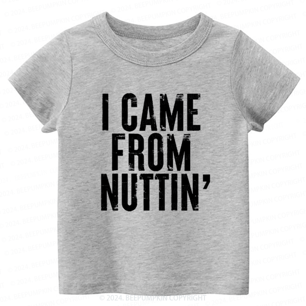 I Came From Nuttin' Toddler&Kids Tees 7