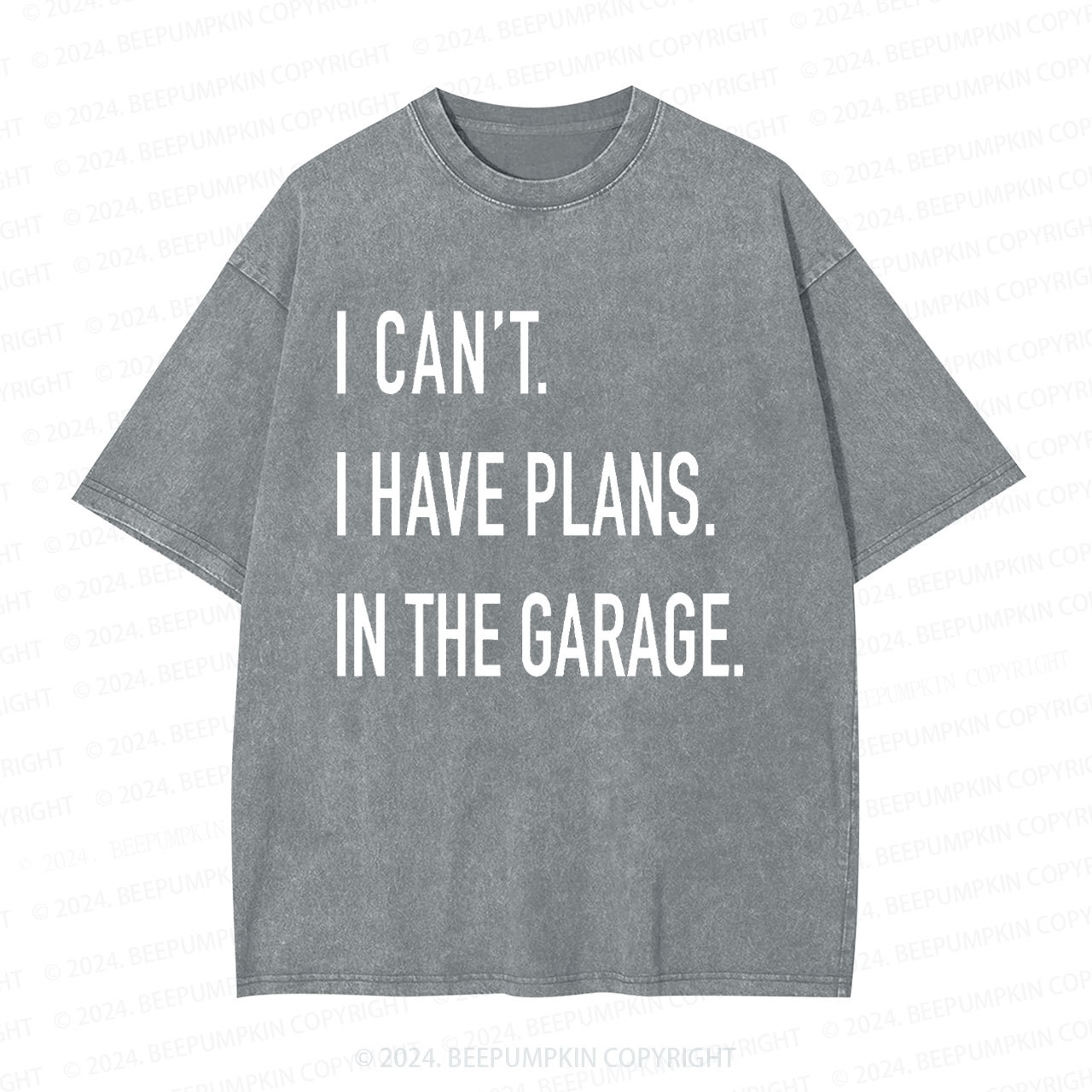  I Can't I have Plans In the Garage Dad Washed T-Shirts 